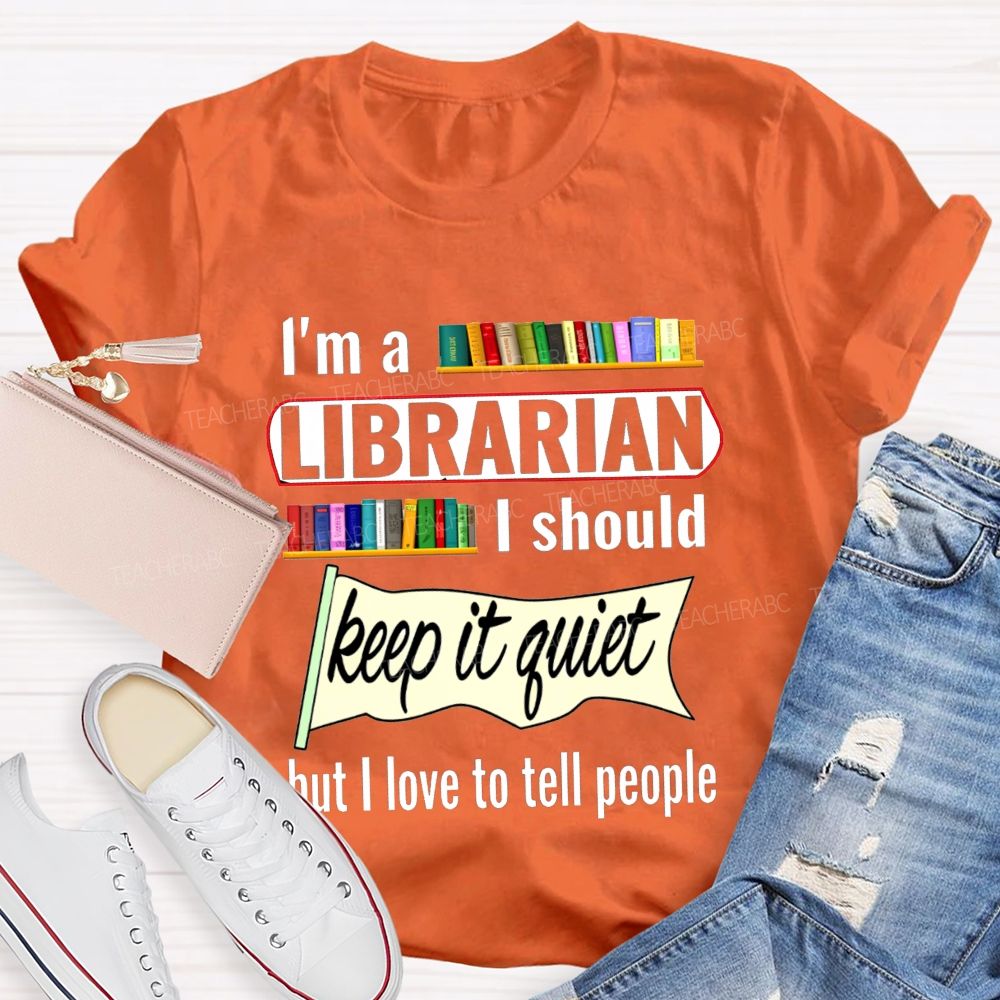 I'M A Librarian I Should Keep It Quiet But I Love To Tell People T-shirt
