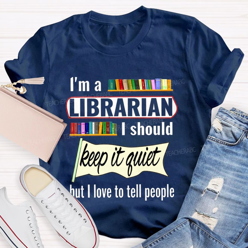I'M A Librarian I Should Keep It Quiet But I Love To Tell People T-shirt