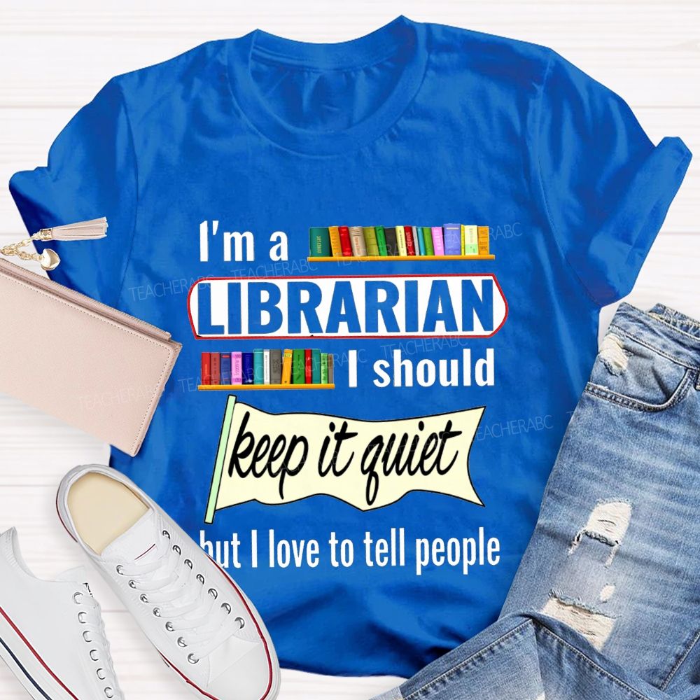 I'M A Librarian I Should Keep It Quiet But I Love To Tell People T-shirt