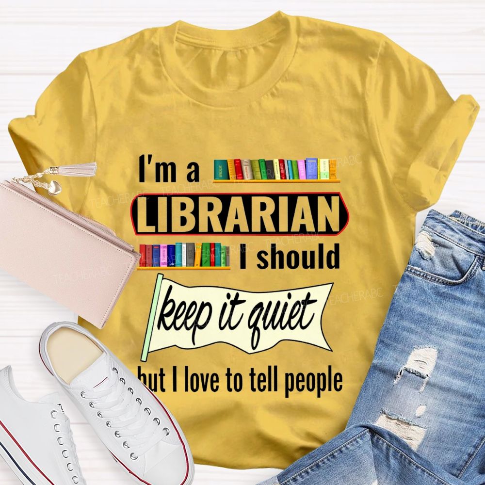 I'M A Librarian I Should Keep It Quiet But I Love To Tell People T-shirt