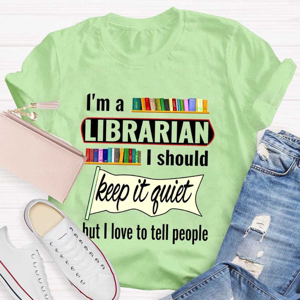 I'M A Librarian I Should Keep It Quiet But I Love To Tell People T-shirt