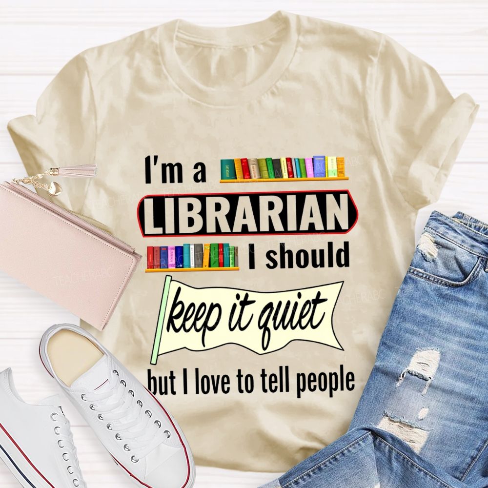 I'M A Librarian I Should Keep It Quiet But I Love To Tell People T-shirt