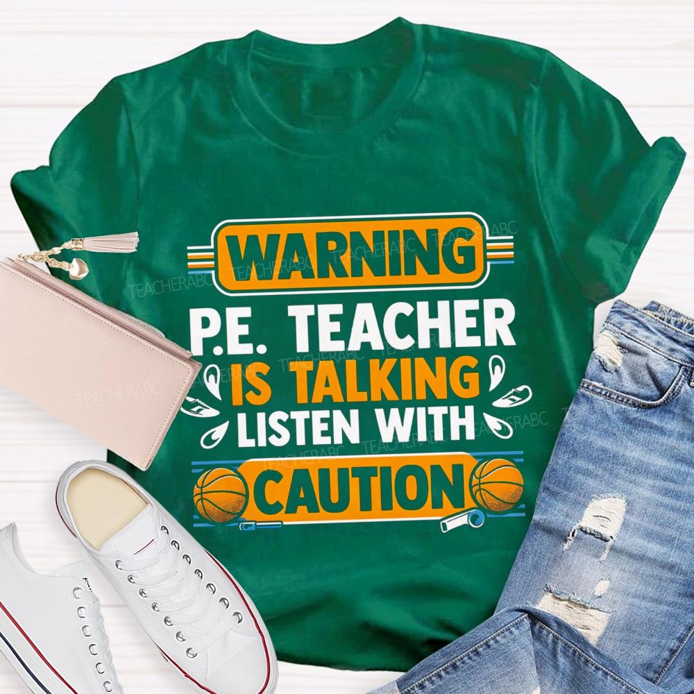 Warning P.E. Teacher Is Talking Listen With Caution Teacher T-shirt