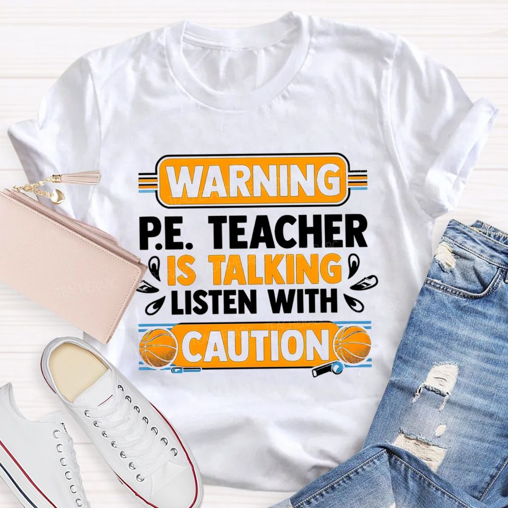 Warning P.E. Teacher Is Talking Listen With Caution Teacher T-shirt