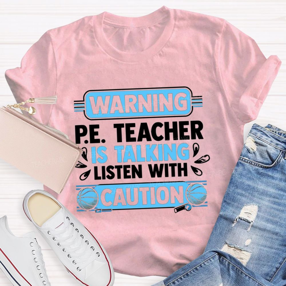 Warning P.E. Teacher Is Talking Listen With Caution Teacher T-shirt