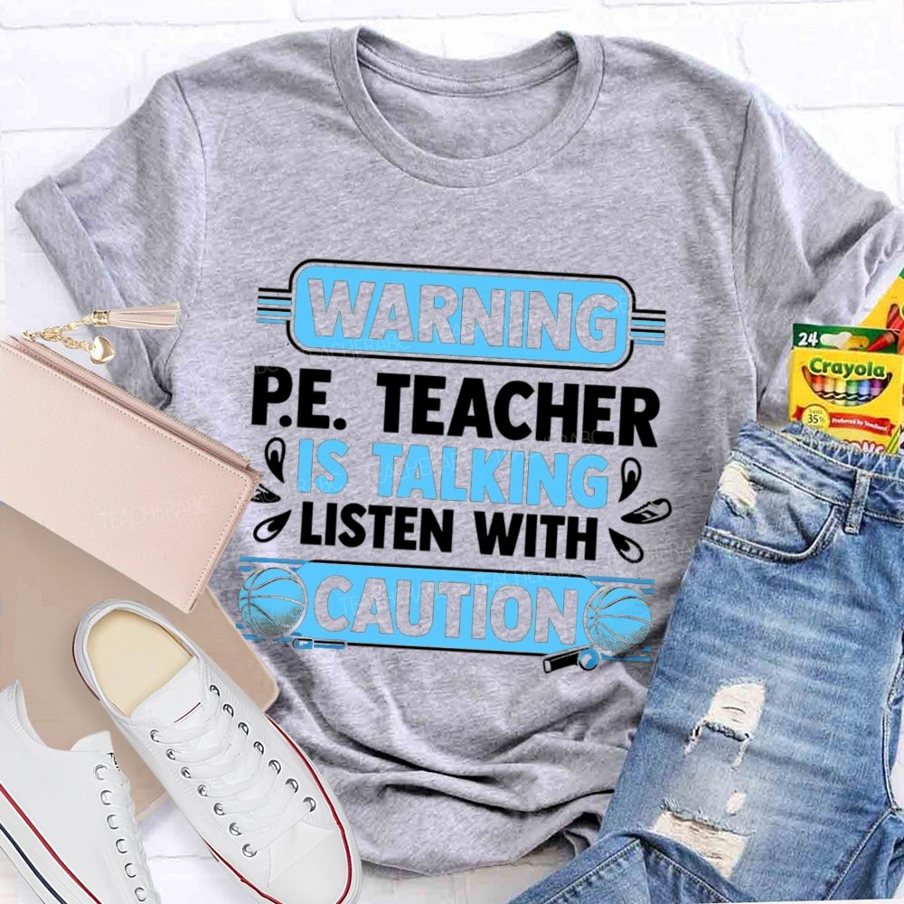 Warning P.E. Teacher Is Talking Listen With Caution Teacher T-shirt