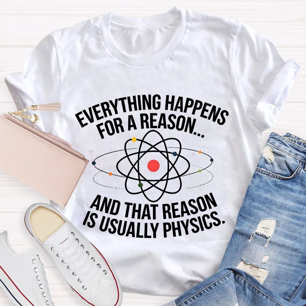 Everything Happens For A Reason And That Reason Is Usually Physics Teacher T-shirt