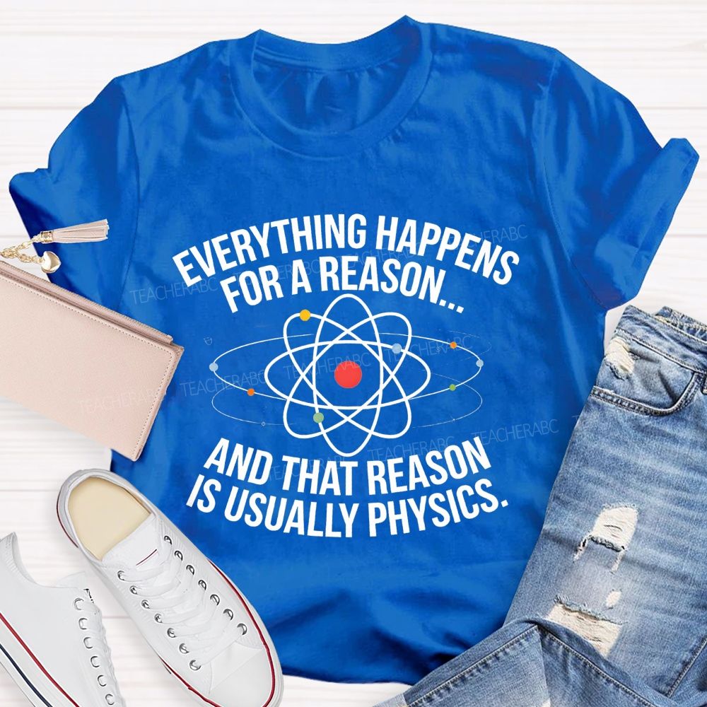 Everything Happens For A Reason And That Reason Is Usually Physics Teacher T-shirt