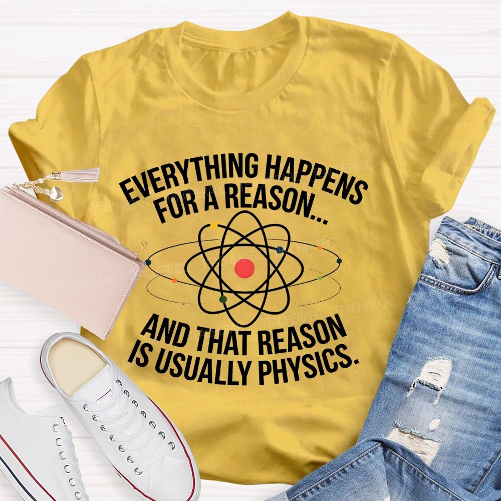 Everything Happens For A Reason And That Reason Is Usually Physics Teacher T-shirt