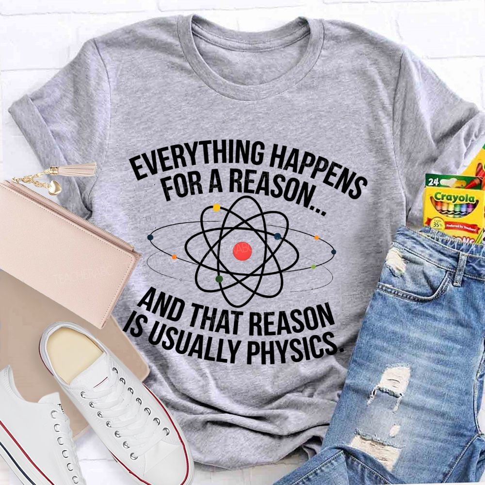 Everything Happens For A Reason And That Reason Is Usually Physics Teacher T-shirt