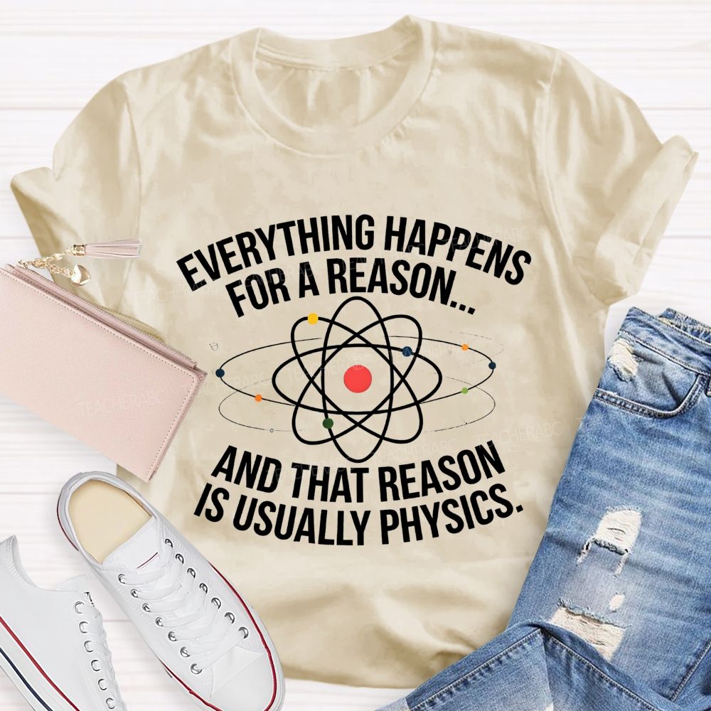 Everything Happens For A Reason And That Reason Is Usually Physics Teacher T-shirt