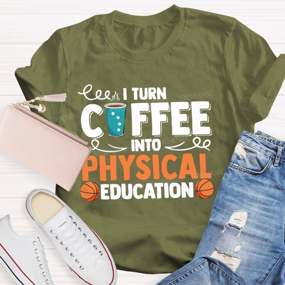 I Turn Coffee Into Physical Education  Teacher T-Shirt