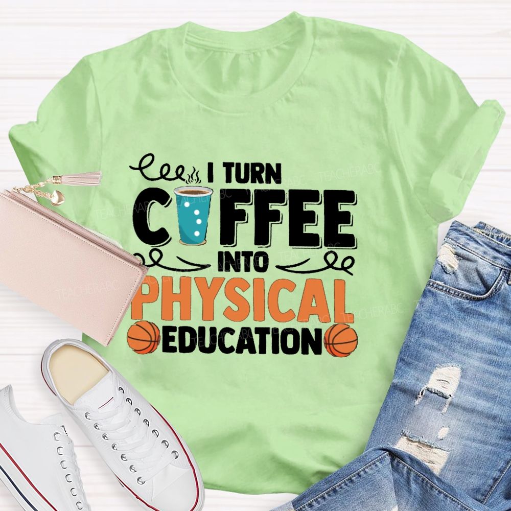 I Turn Coffee Into Physical Education  Teacher T-Shirt