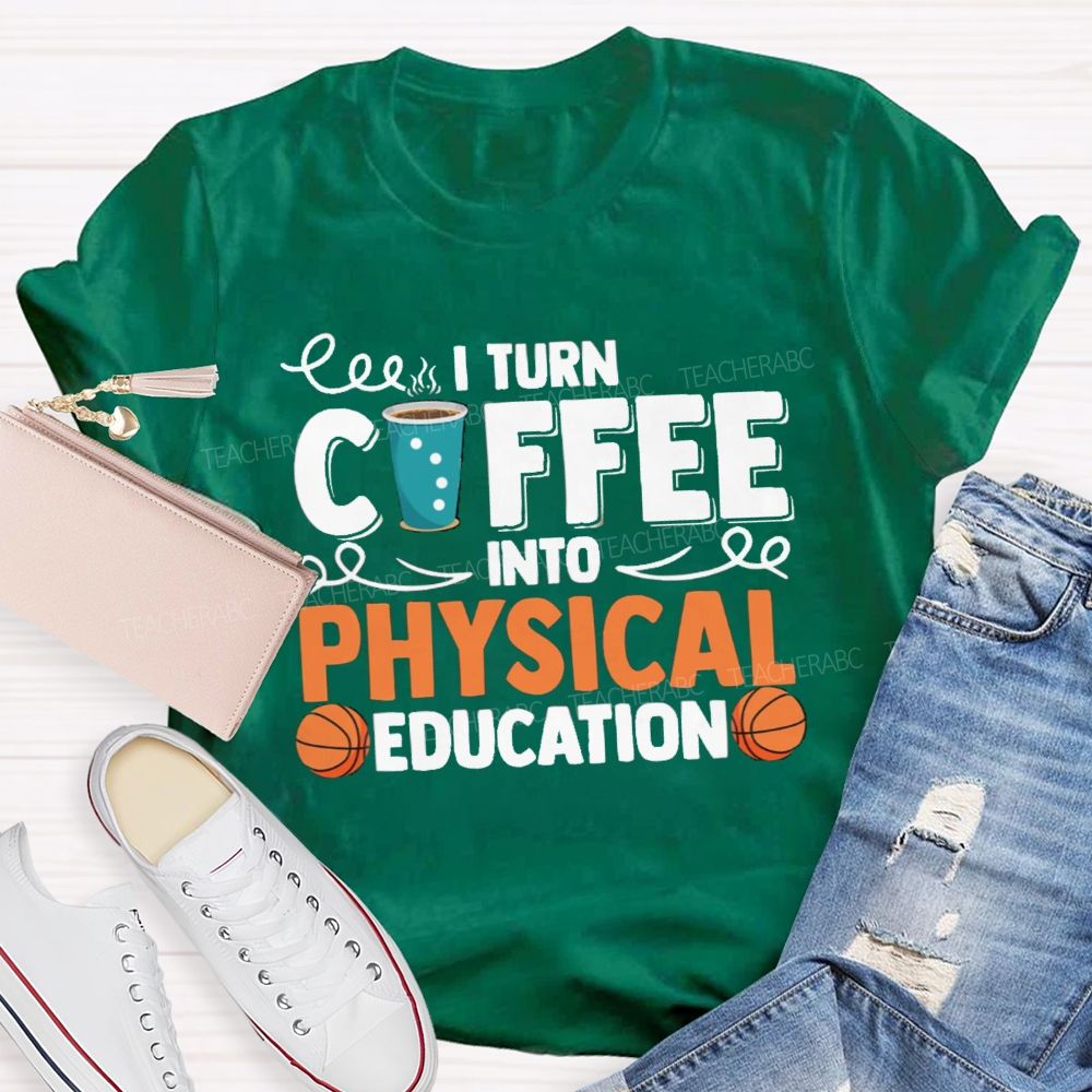 I Turn Coffee Into Physical Education  Teacher T-Shirt
