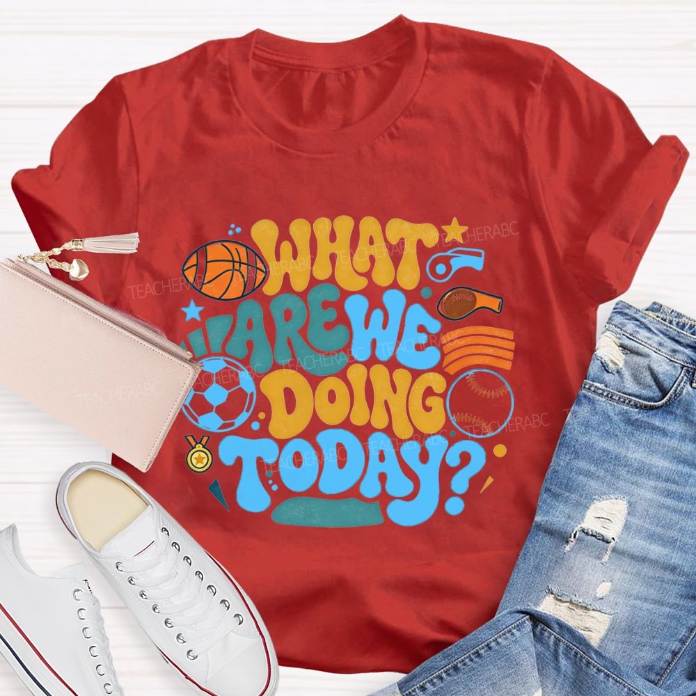 Sports Events What Are We Doing Today PE Teacher T-Shirt