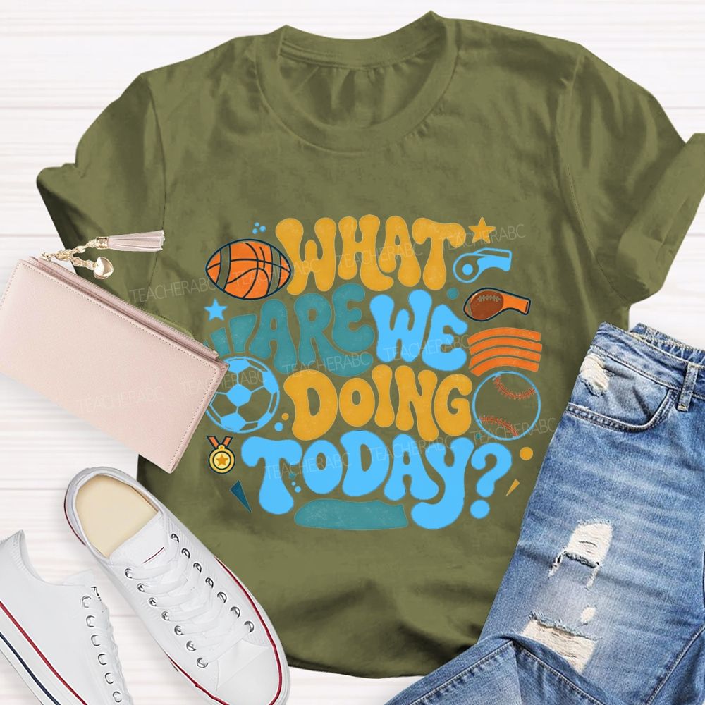 Sports Events What Are We Doing Today PE Teacher T-Shirt