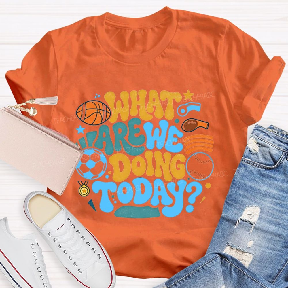 Sports Events What Are We Doing Today PE Teacher T-Shirt