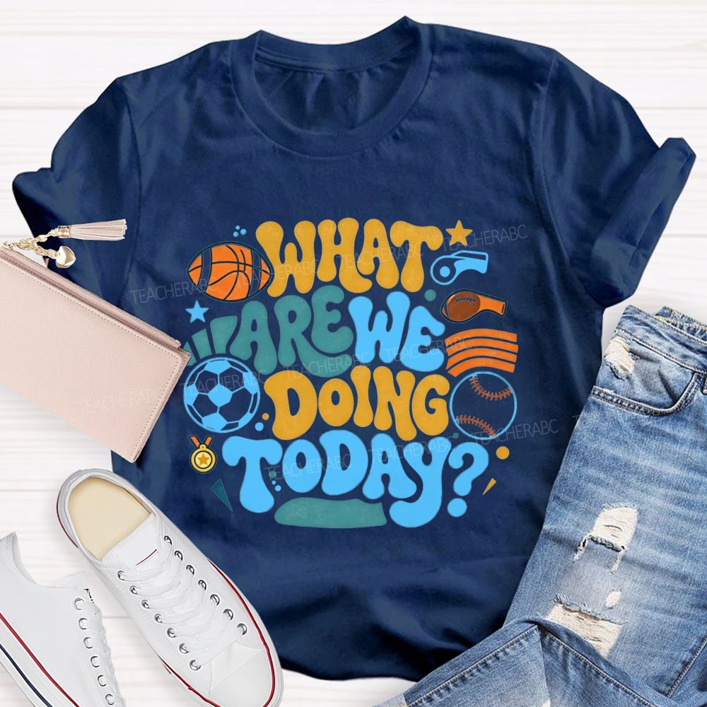 Sports Events What Are We Doing Today PE Teacher T-Shirt
