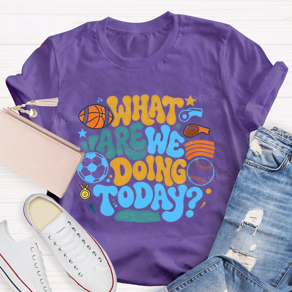 Sports Events What Are We Doing Today PE Teacher T-Shirt