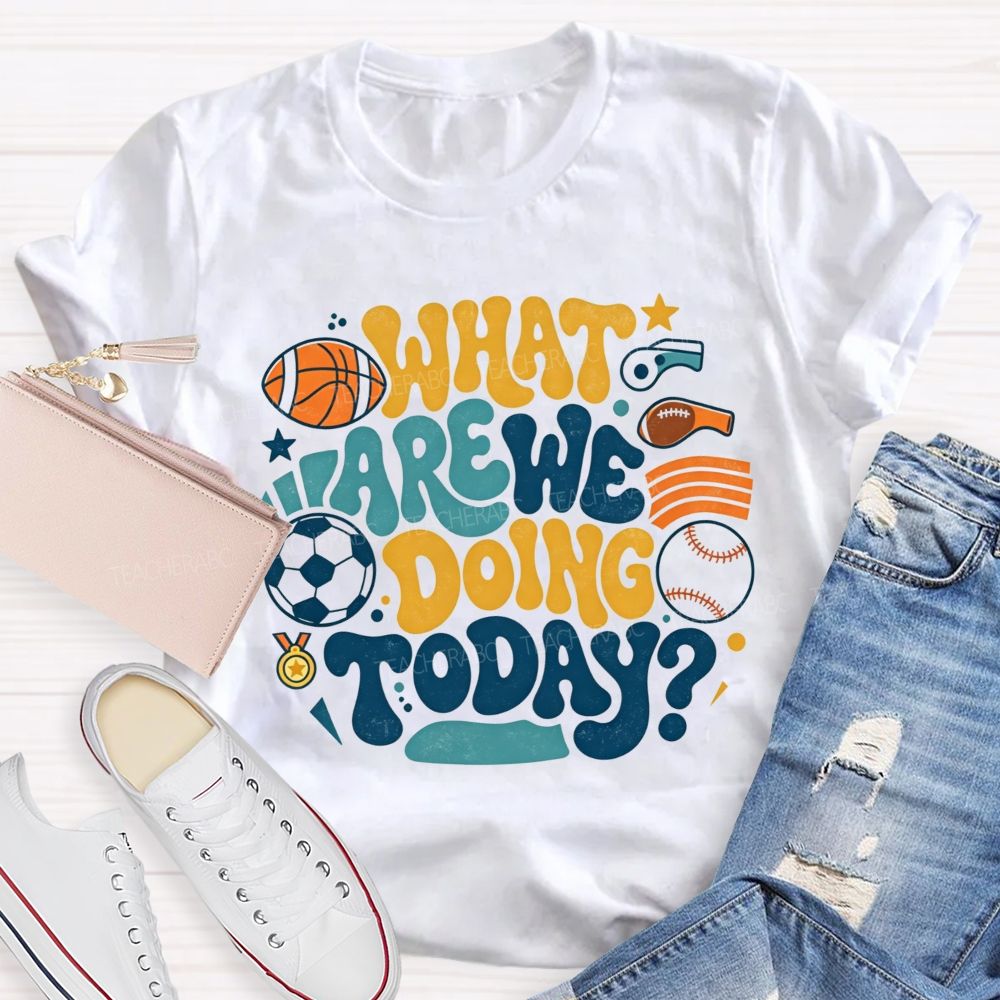 Sports Events What Are We Doing Today PE Teacher T-Shirt