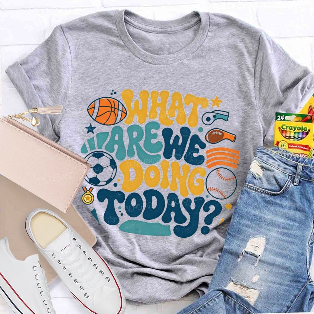 Sports Events What Are We Doing Today PE Teacher T-Shirt