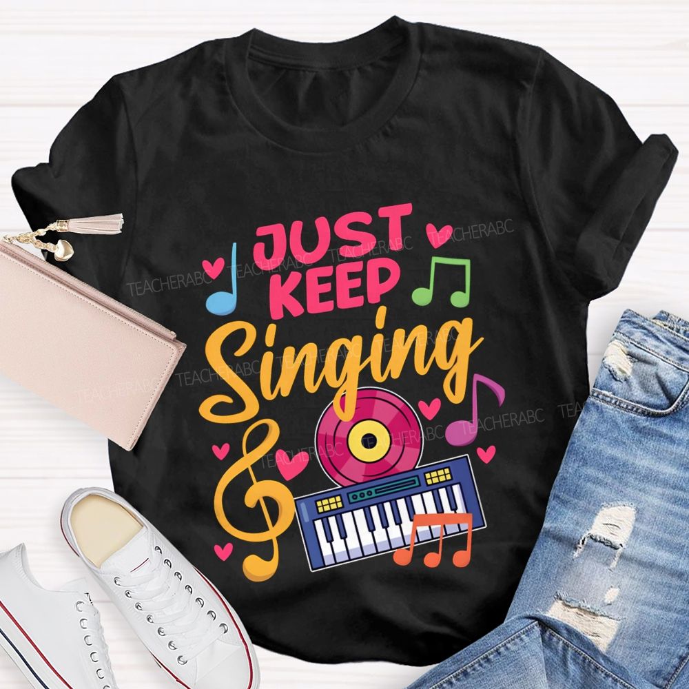 Just Keep Singing Music Teacher T-shirt