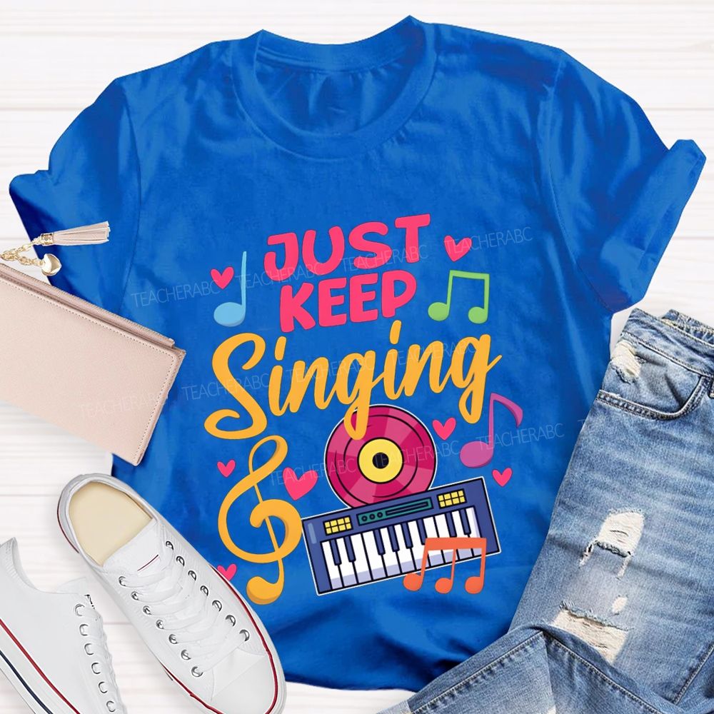Just Keep Singing Music Teacher T-shirt