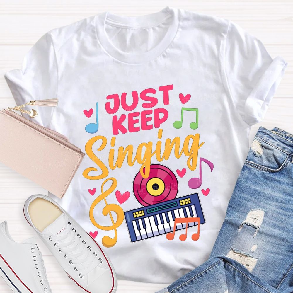 Just Keep Singing Music Teacher T-shirt