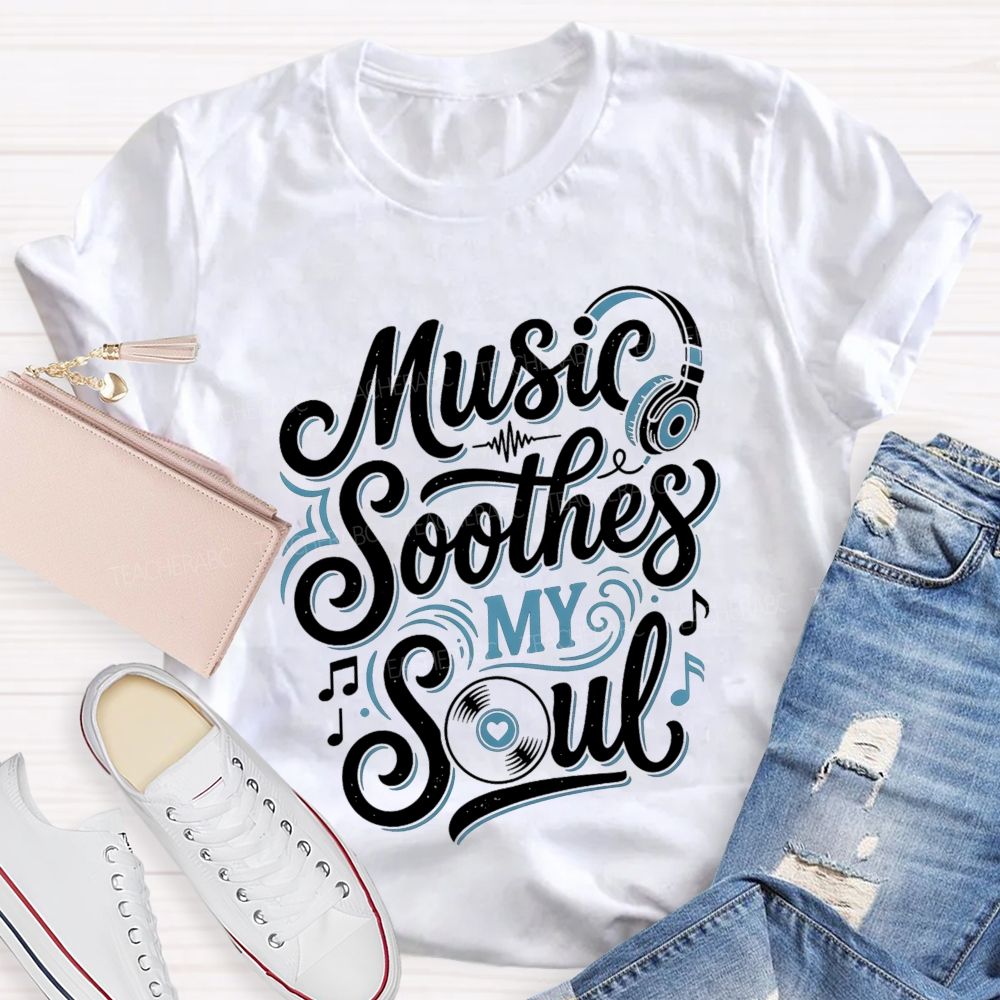 Music Soothes My Soul Music Teacher T-shirt