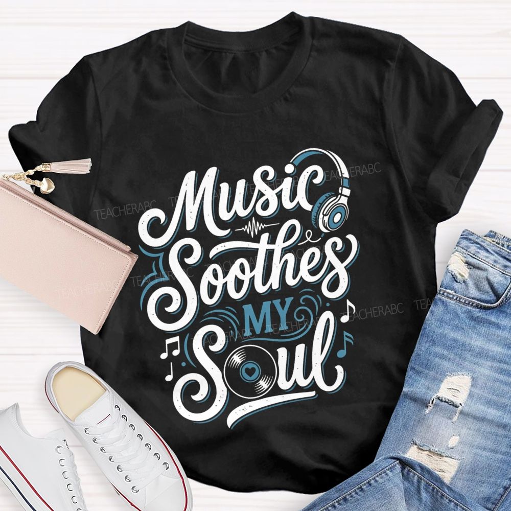 Music Soothes My Soul Music Teacher T-shirt