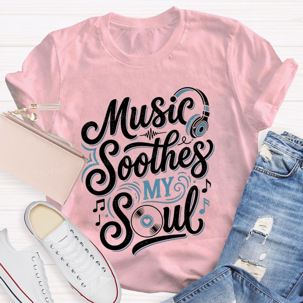 Music Soothes My Soul Music Teacher T-shirt