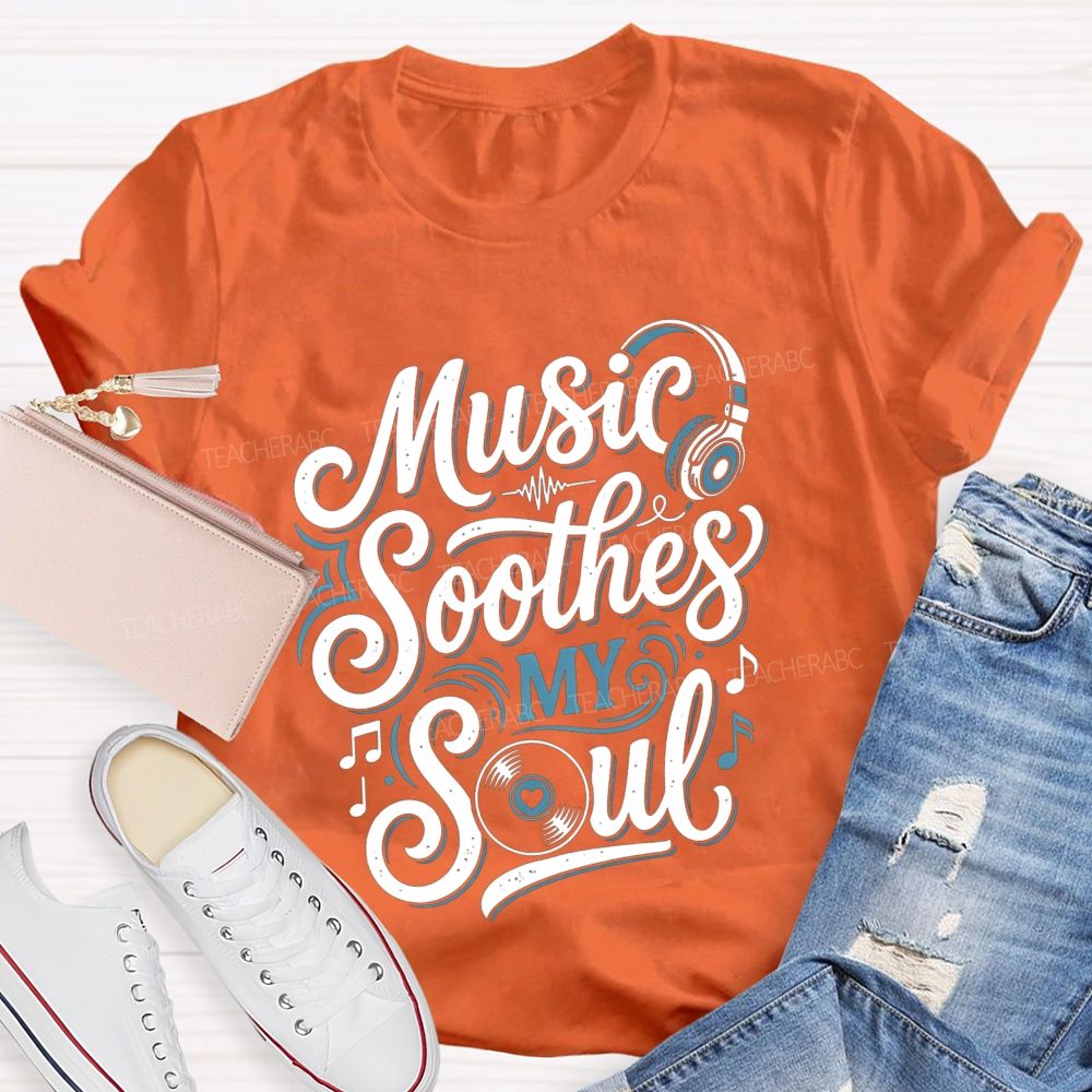 Music Soothes My Soul Music Teacher T-shirt