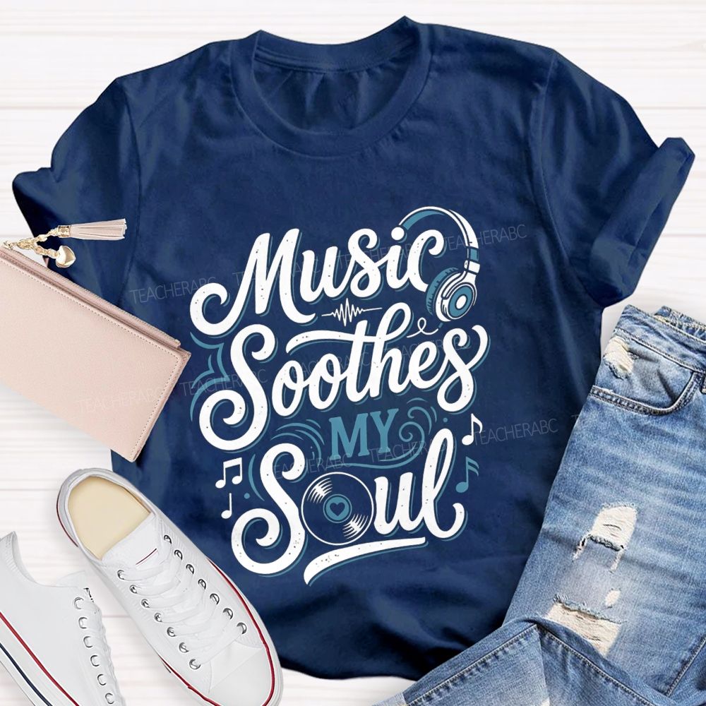 Music Soothes My Soul Music Teacher T-shirt