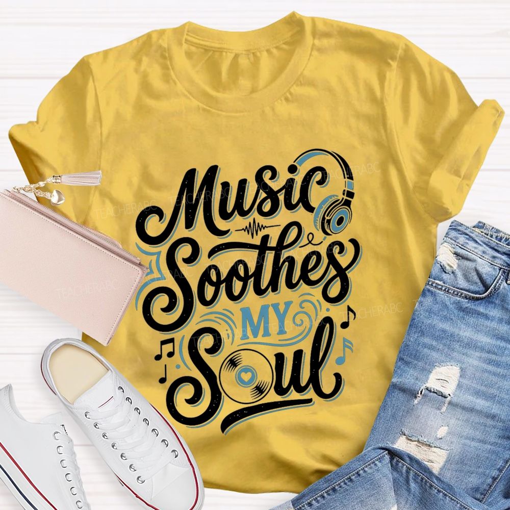 Music Soothes My Soul Music Teacher T-shirt
