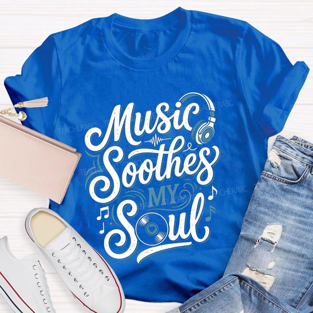 Music Soothes My Soul Music Teacher T-shirt