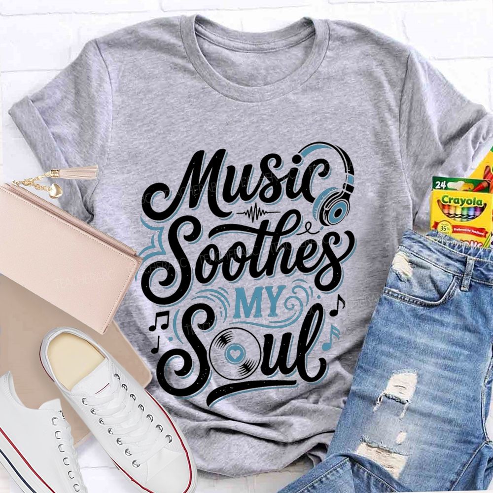 Music Soothes My Soul Music Teacher T-shirt