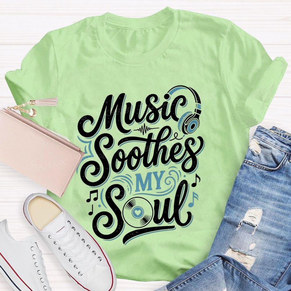 Music Soothes My Soul Music Teacher T-shirt