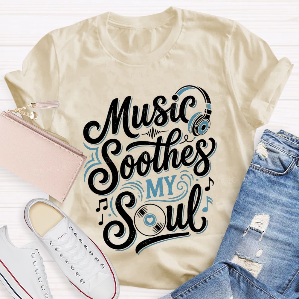 Music Soothes My Soul Music Teacher T-shirt