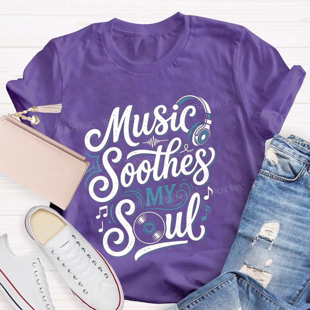 Music Soothes My Soul Music Teacher T-shirt