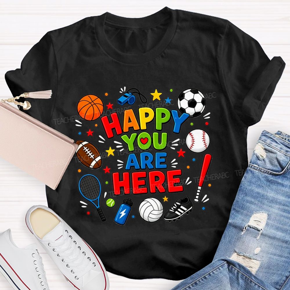 Happy You Are Here Sports Pe Teacher T-shirt