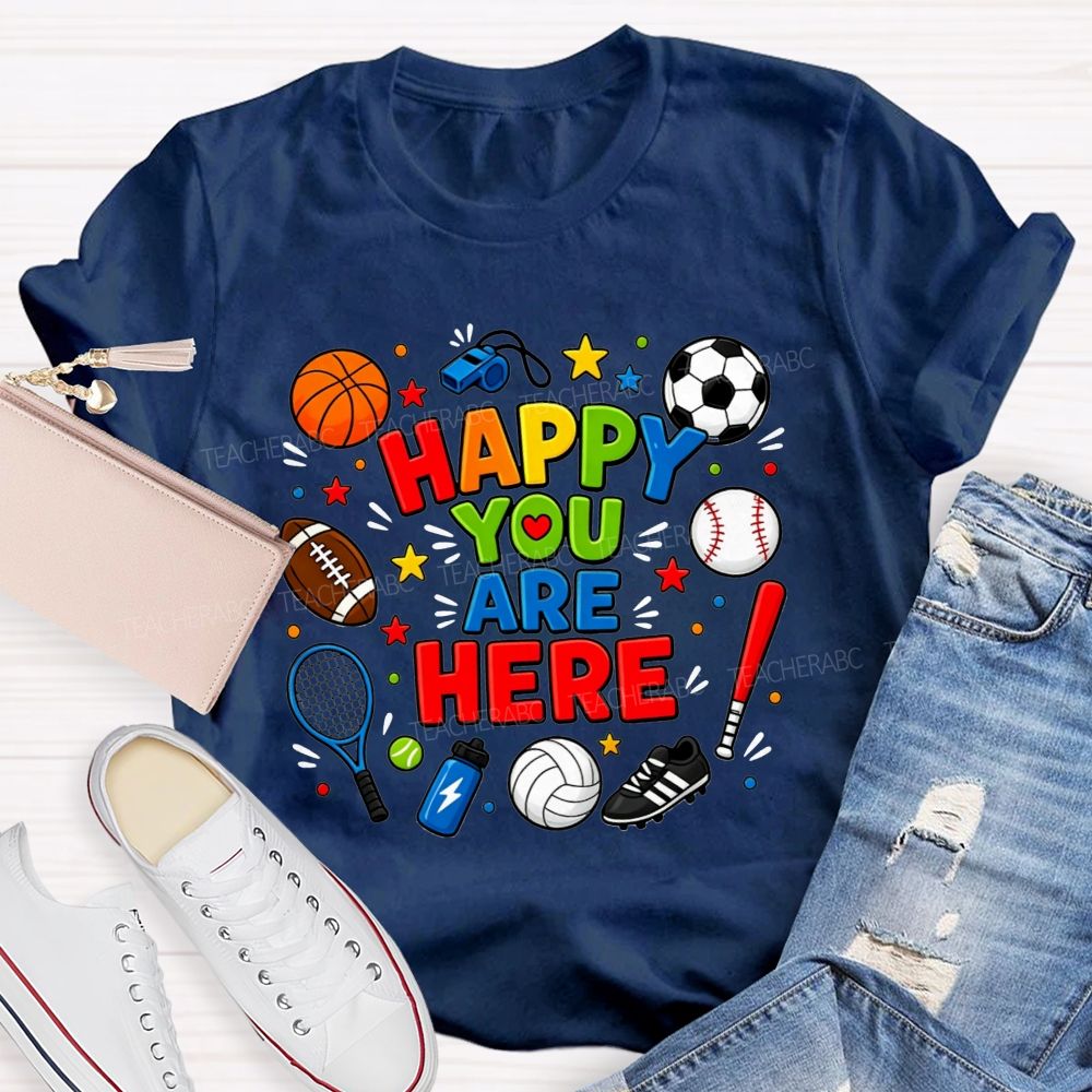 Happy You Are Here Sports Pe Teacher T-shirt