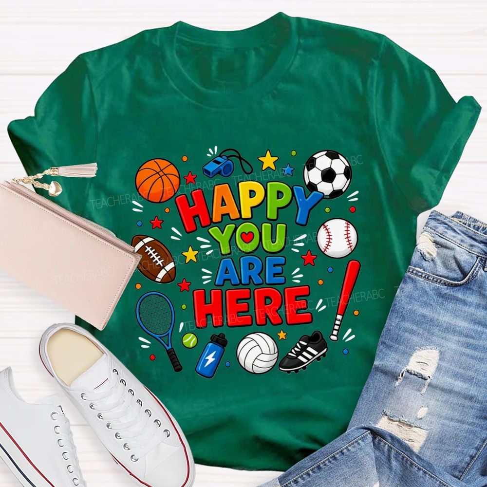 Happy You Are Here Sports Pe Teacher T-shirt