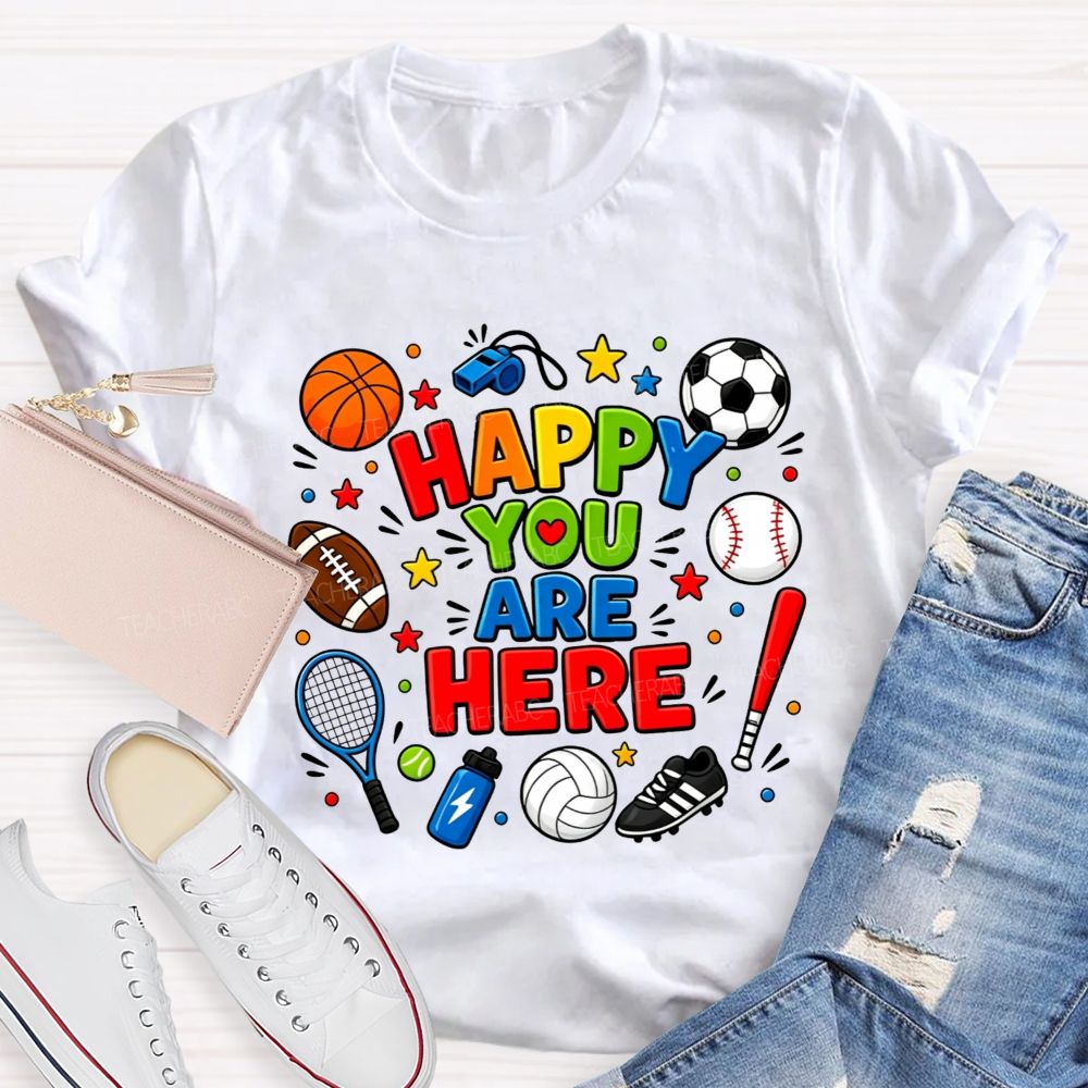 Happy You Are Here Sports Pe Teacher T-shirt