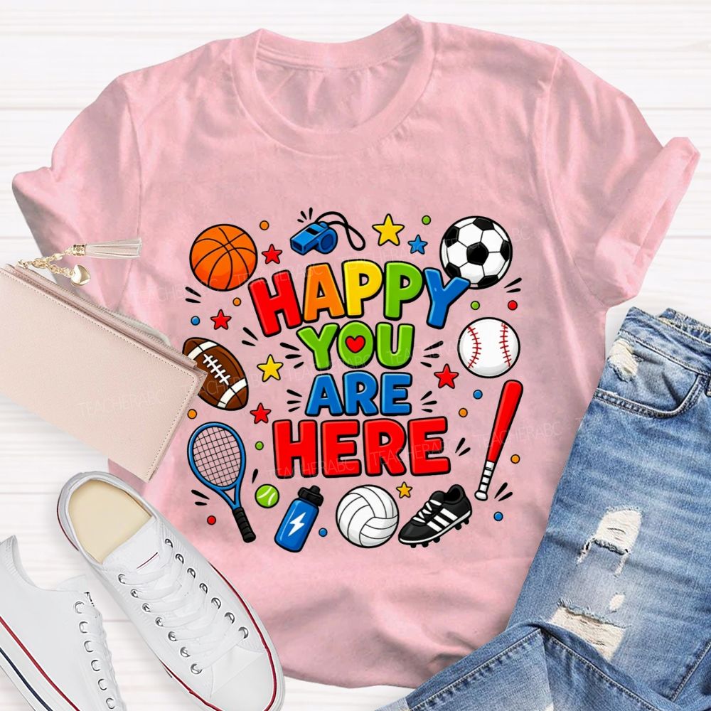 Happy You Are Here Sports Pe Teacher T-shirt