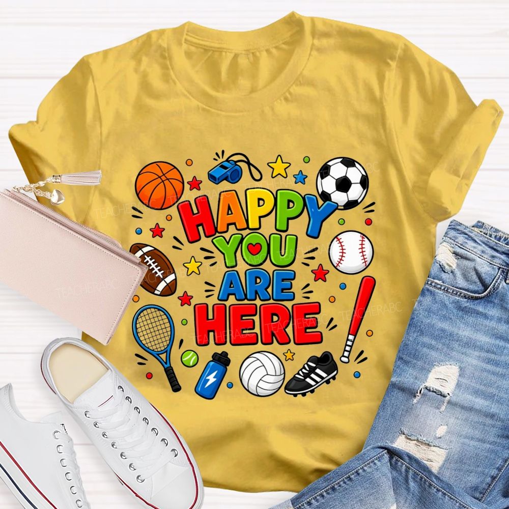 Happy You Are Here Sports Pe Teacher T-shirt