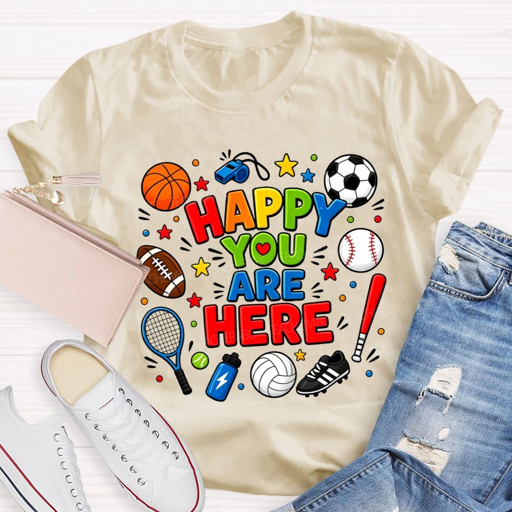 Happy You Are Here Sports Pe Teacher T-shirt