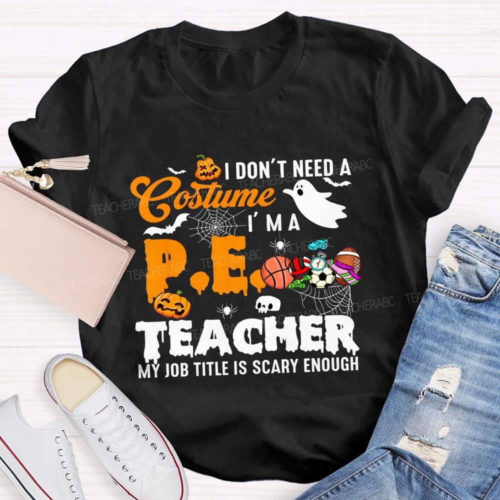 I Don'T Need A Costume I'M A Pe Teacher My Job Title Is Scary Enough T-shirt