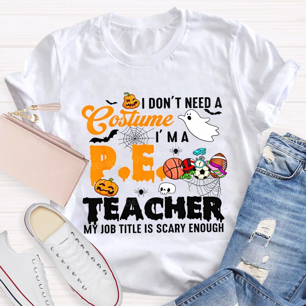 I Don'T Need A Costume I'M A Pe Teacher My Job Title Is Scary Enough T-shirt