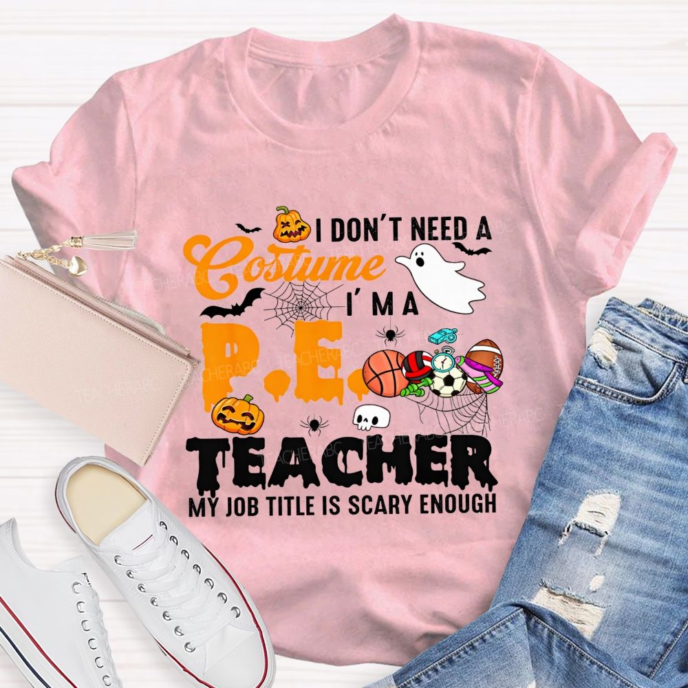 I Don'T Need A Costume I'M A Pe Teacher My Job Title Is Scary Enough T-shirt