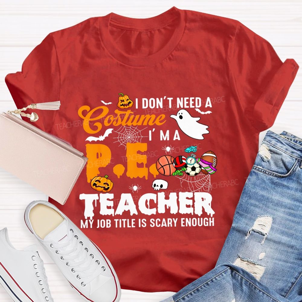 I Don'T Need A Costume I'M A Pe Teacher My Job Title Is Scary Enough T-shirt
